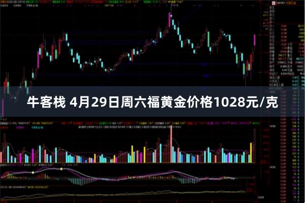 牛客栈 4月29日周六福黄金价格1028元/克